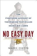 No easy day : the autobiography of a Navy SEAL : the firsthand account of the mission that killed Osama Bin Laden